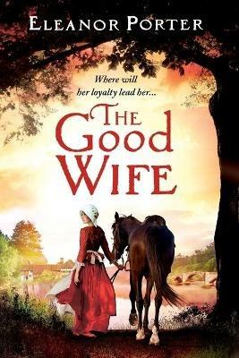 The Good Wife: A historical tale of love, alchemy, courage and change - Eleanor Porter - cover