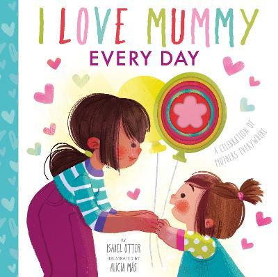 I Love Mummy Every Day - Isabel Otter,Alicia Mas - cover