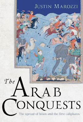 The Arab Conquests - Justin Marozzi - cover