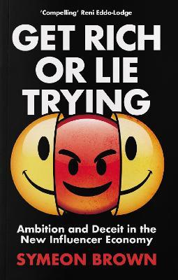 Get Rich or Lie Trying: Ambition and Deceit in the New Influencer Economy - Symeon Brown - cover