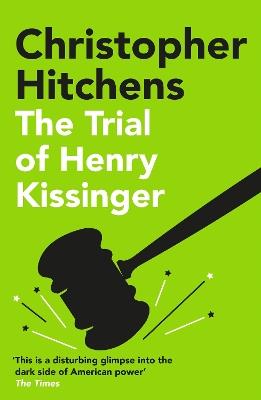 The Trial of Henry Kissinger: 'A disturbing glimpse into the dark side of American power' SUNDAY TIMES - Christopher Hitchens - cover