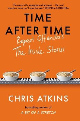 Time After Time: Repeat Offenders – the Inside Stories, from bestselling author of A BIT OF A STRETCH - Chris Atkins - cover