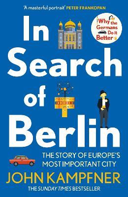 In Search Of Berlin: The Story of Europe's Most Important City - John Kampfner - cover