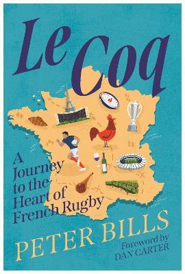 Le Coq: A Journey to the Heart of French Rugby - Peter Bills - cover