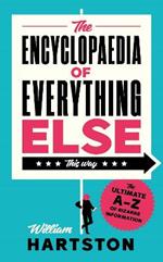 The Encyclopaedia of Everything Else: The Ultimate A-Z of Bizarre Information