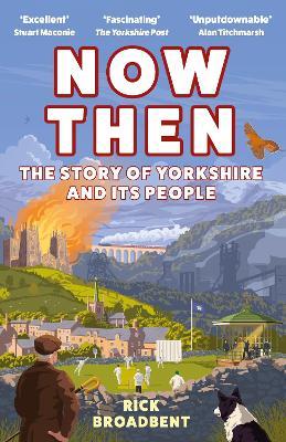 Now Then: The Story of Yorkshire and its People - Rick Broadbent - cover