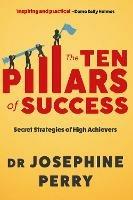 The Ten Pillars of Success: Secret Strategies of High Achievers - Josephine Perry - cover