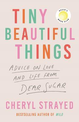 Tiny Beautiful Things: A Reese Witherspoon Book Club Pick soon to be a major series on Disney+ - Cheryl Strayed - cover