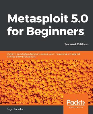 Metasploit 5.0 for Beginners -: Perform penetration testing to secure your IT environment against threats and vulnerabilities - Sagar Rahalkar - cover