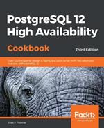 PostgreSQL 12 High Availability Cookbook: Over 100 recipes to design a highly available server with the advanced features of PostgreSQL 12, 3rd Edition