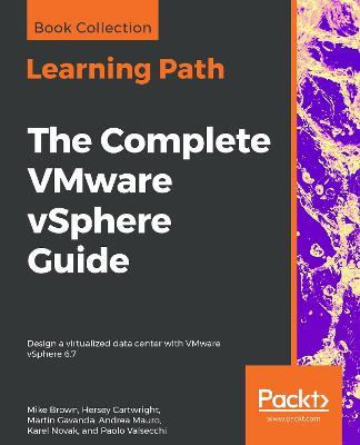 The The Complete VMware vSphere Guide: Design a virtualized data center with VMware vSphere 6.7 - Mike Brown,Hersey Cartwright,Martin Gavanda - cover