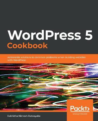 WordPress 5 Cookbook: Actionable solutions to common problems when building websites with WordPress - Rakhitha Nimesh Ratnayake - cover