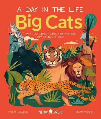 Big Cats (A Day in the Life): What Do Lions, Tigers and Panthers Get up to all day? - Tyus Neon Squid,Williams - cover