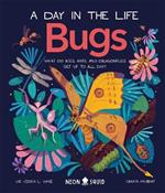 Bugs (A Day in the Life): What Do Bees, Ants, and Dragonflies Get up to All Day?