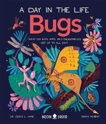 Bugs (A Day in the Life): What Do Bees, Ants, and Dragonflies Get up to All Day? - Jessica L. Ware - cover