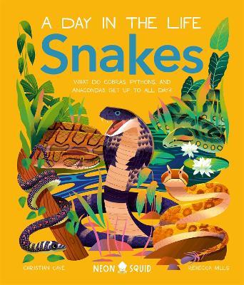 Snakes (A Day in the Life): What Do Cobras, Pythons, and Anacondas Get Up to All Day? - Christian Cave,Neon Squid - cover