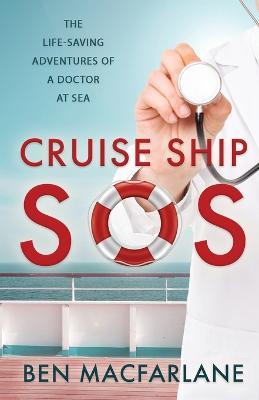 Cruise Ship SOS: The life-saving adventures of a doctor at sea - Ben MacFarlane - cover