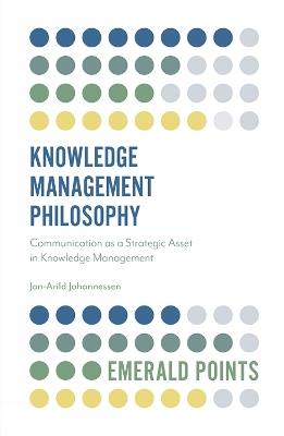 Knowledge Management Philosophy: Communication as a Strategic Asset in Knowledge Management - Jon-Arild Johannessen - cover