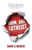 Mom, Dad, I'm an Atheist: The Guide to Coming Out as a NonBeliever - David G McAfee - cover