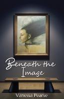 Beneath the Image - Vanessa Pearse - cover