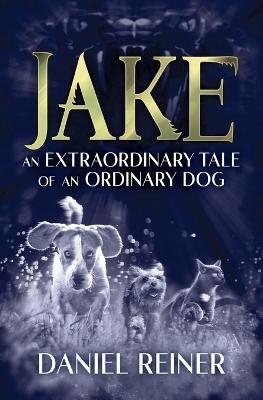 Jake: An extraordinary tale of an ordinary dog - Daniel Reiner - cover