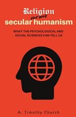 Religion Versus Secular Humanism: What the Psychological and Social Sciences Tell Us