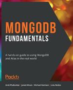 MongoDB Fundamentals: A hands-on guide to using MongoDB and Atlas in the real world