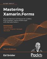 Mastering Xamarin.Forms: App architecture techniques for building multi-platform, native mobile apps with Xamarin.Forms 4, 3rd Edition