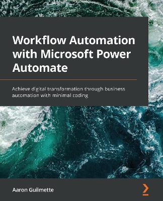 Workflow Automation with Microsoft Power Automate: Achieve digital transformation through business automation with minimal coding - Aaron Guilmette - cover