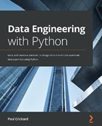 Data Engineering with Python: Work with massive datasets to design data models and automate data pipelines using Python