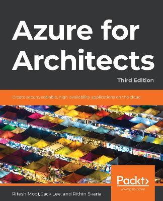 Azure for Architects: Create secure, scalable, high-availability applications on the cloud, 3rd Edition - Ritesh Modi,Jack Lee,Rithin Skaria - cover