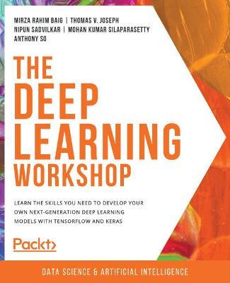 The Deep Learning Workshop - Mirza Rahim Baig,Thomas V. Joseph,Nipun Sadvilkar - cover