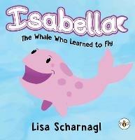 Isabella: The Whale Who Learned to Fly - Lisa Scharnagl - cover