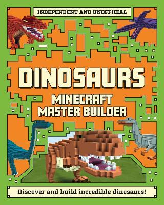 Master Builder - Minecraft Dinosaurs (Independent & Unofficial): A Step-by-step Guide to Building Your Own Dinosaurs, Packed With Amazing Jurassic Facts to Inspire You! - Sara Stanford - cover