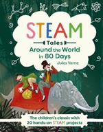 Around the World in 80 Days: The children's classic with 20 hands-on STEAM projects