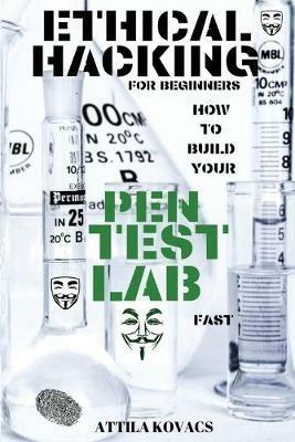 Ethical Hacking for Beginners: How to Build Your Pen Test Lab Fast - Attila Kovacs - cover