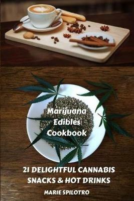 Marijuana Edibles Cookbook: 21 Delightful Snacks & Hot Drinks - Marie Spilotro - cover