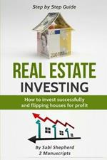 Real Estate Investing: How to invest successfully & Flipping houses for profit