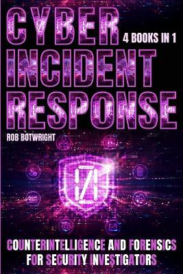 Cyber Incident Response: Counterintelligence And Forensics For Security Investigators - Rob Botwright - cover
