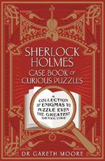 Sherlock Holmes Case-Book of Curious Puzzles: A Collection of Enigmas to Puzzle Even the Greatest Detective