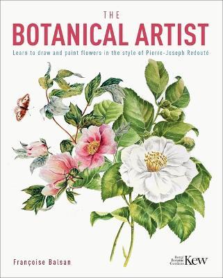 The Botanical Artist: Learn to Draw and Paint Flowers in the Style of Pierre-Joseph Redouté - Francoise Balsan - cover