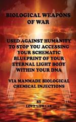 BIOLOGICAL WEAPONS OF WAR USED AGAINST HUMANITY TO STOP YOU ACCESSING YOUR DNA