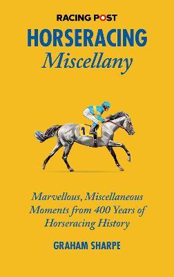 The Racing Post Horseracing Miscellany: Marvellous, Miscellaneous Moments from 400 years of Horseracing History - cover