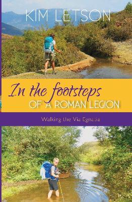 In The Footsteps of a Roman Legion: Walking the Via Egnatia - Kim Letson - cover
