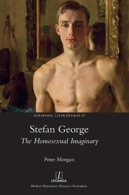 Stefan George: The Homosexual Imaginary - Peter Morgan - cover