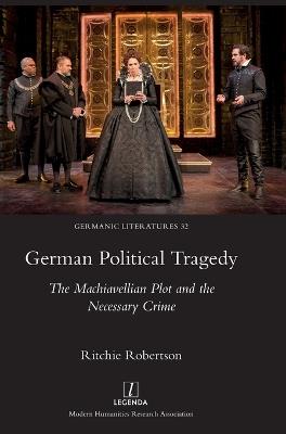 German Political Tragedy: The Machiavellian Plot and the Necessary Crime - Ritchie Robertson - cover