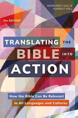 Translating the Bible Into Action, 2nd Edition: How the Bible Can Be Relevant in All Languages and Cultures - Margaret Hill,Harriet Hill - cover