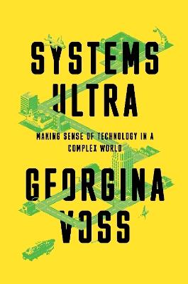 Systems Ultra: Making Sense of Technology in a Complex World - Georgina Voss - cover