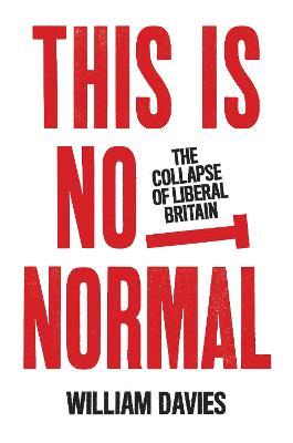 This is Not Normal: The Collapse of Liberal Britain - William Davies - cover