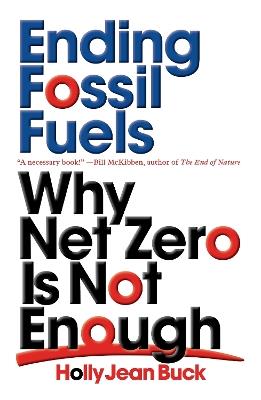 Ending Fossil Fuels: Why Net Zero is Not Enough - Holly Jean Buck - cover